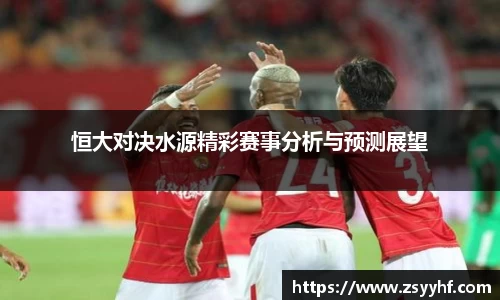 恒大对决水源精彩赛事分析与预测展望