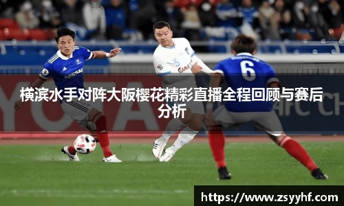 横滨水手对阵大阪樱花精彩直播全程回顾与赛后分析