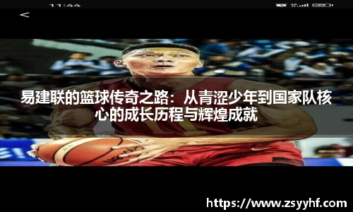 易建联的篮球传奇之路：从青涩少年到国家队核心的成长历程与辉煌成就